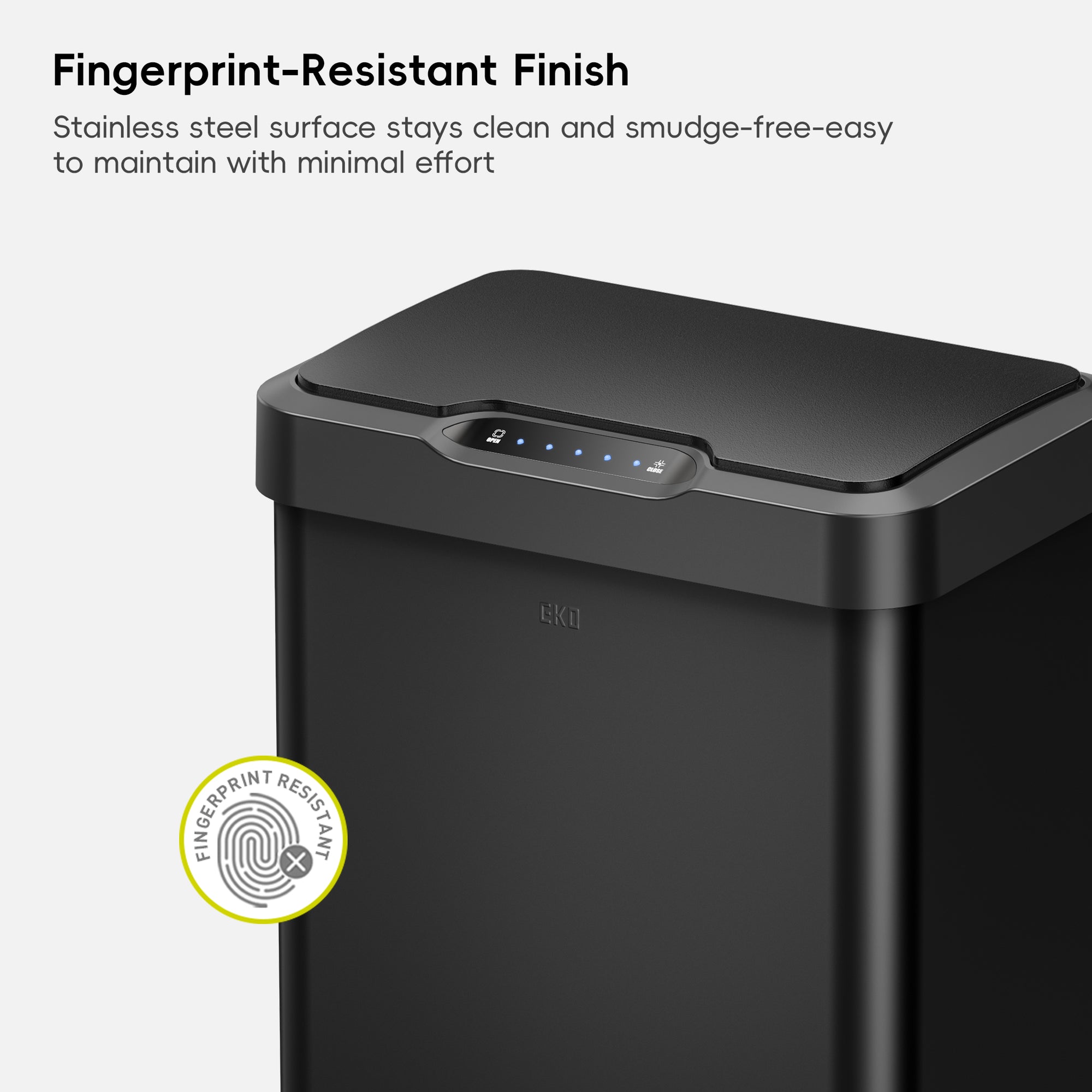 EKO Trash Can Featuring Fingerprint-Resistant Finish. Surface stays clean and smudge-free-easy to maintain with minimal effort.